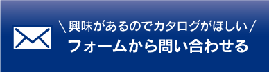 興味があるのでカタログがほしい　フォームから問い合わせる